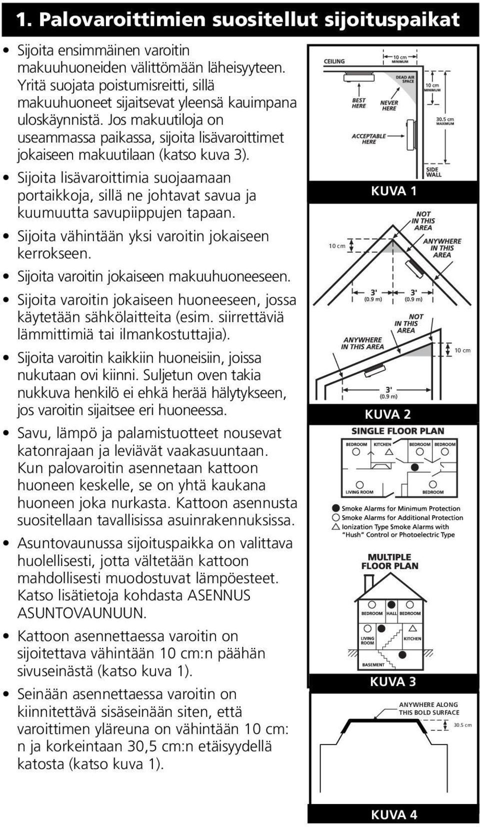 Sijoita lisävaroittimia suojaamaan portaikkoja, sillä ne johtavat savua ja kuumuutta savupiippujen tapaan. Sijoita vähintään yksi varoitin jokaiseen kerrokseen.