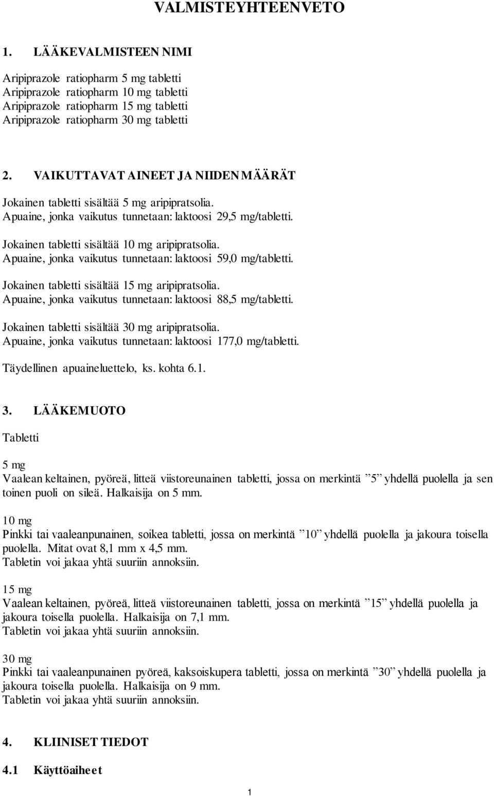 Apuaine, jonka vaikutus tunnetaan: laktoosi 59,0 mg/tabletti. Jokainen tabletti sisältää 15 mg aripipratsolia. Apuaine, jonka vaikutus tunnetaan: laktoosi 88,5 mg/tabletti.