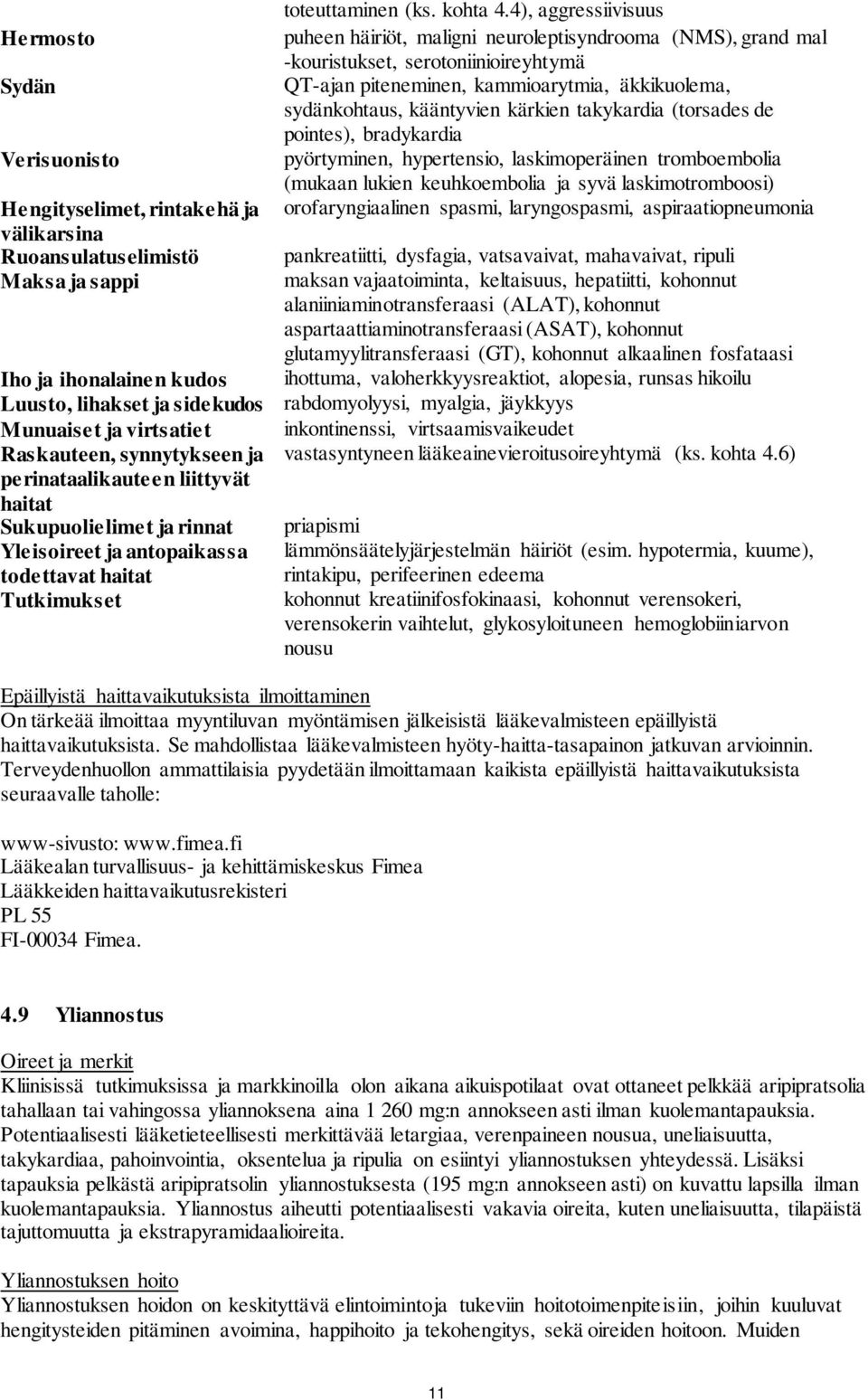 kääntyvien kärkien takykardia (torsades de pointes), bradykardia Verisuonisto pyörtyminen, hypertensio, laskimoperäinen tromboembolia (mukaan lukien keuhkoembolia ja syvä laskimotromboosi)