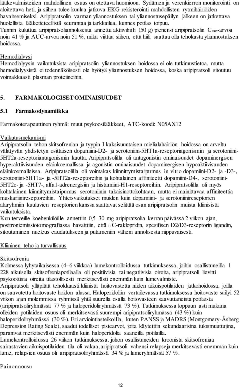 Aripipratsolin varman yliannostuksen tai yliannostusepäilyn jälkeen on jatkettava huolellista lääketieteellistä seurantaa ja tarkkailua, kunnes potilas toipuu.