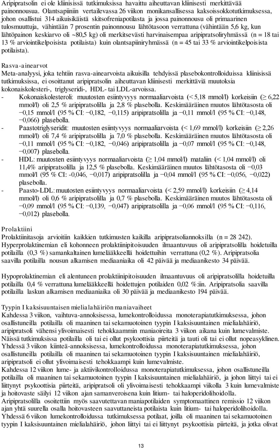 vähintään 7 prosentin painonnousu lähtötasoon verrattuna (vähintään 5,6 kg, kun lähtöpainon keskiarvo oli ~80,5 kg) oli merkitsevästi harvinaisempaa aripipratsoliryhmässä (n = 18 tai 13 %