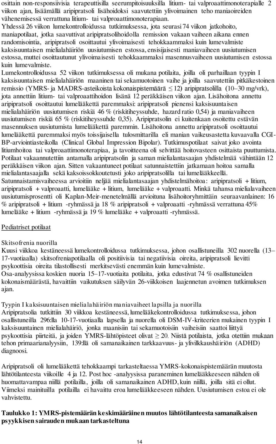 Yhdessä 26 viikon lumekontrolloidussa tutkimuksessa, jota seurasi 74 viikon jatkohoito, maniapotilaat, jotka saavuttivat aripipratsolihoidolla remission vakaan vaiheen aikana ennen randomisointia,