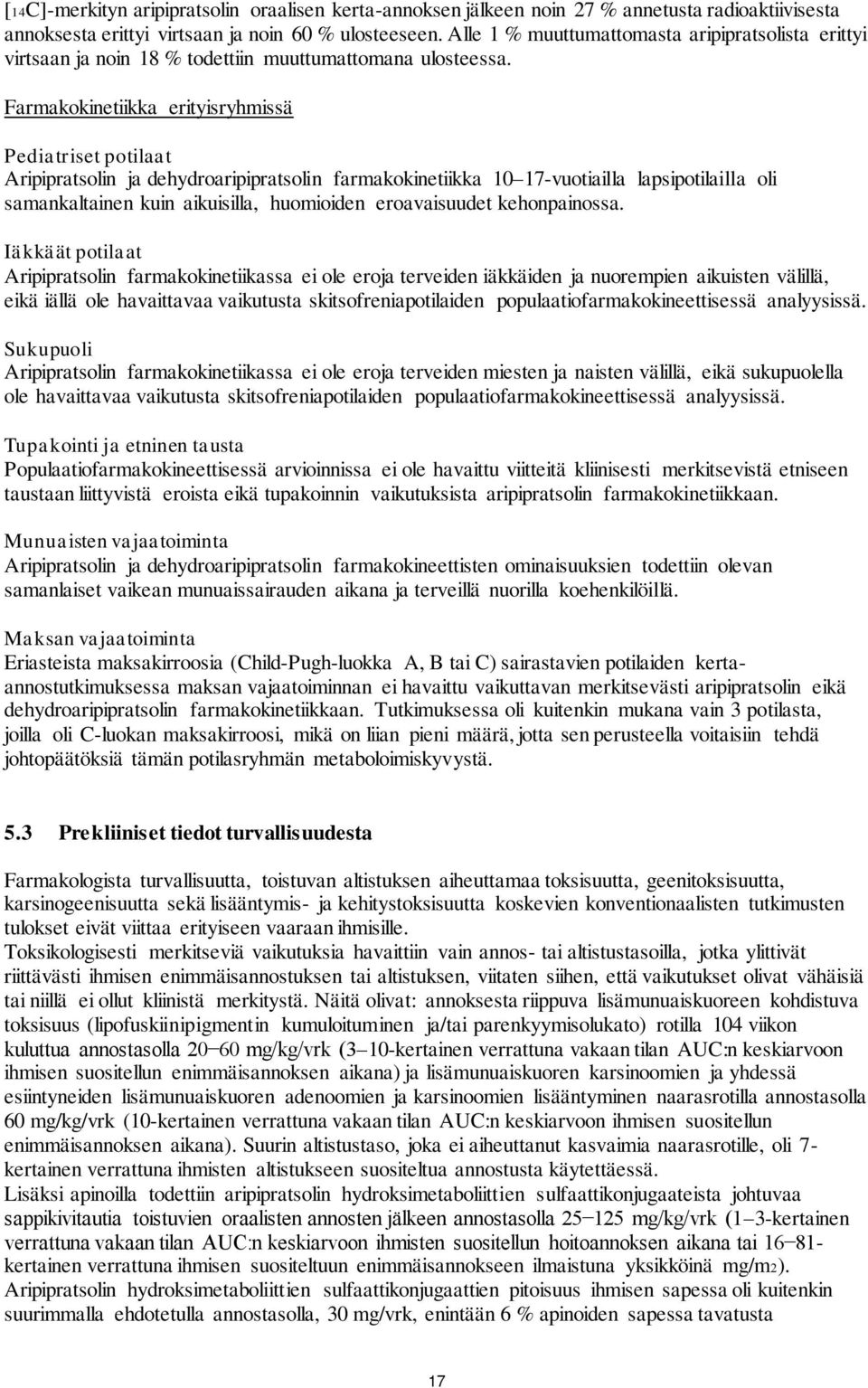 Farmakokinetiikka erityisryhmissä Pediatriset potilaat Aripipratsolin ja dehydroaripipratsolin farmakokinetiikka 10 17-vuotiailla lapsipotilailla oli samankaltainen kuin aikuisilla, huomioiden