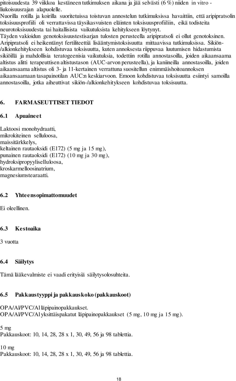 todisteita neurotoksisuudesta tai haitallisista vaikutuksista kehitykseen löytynyt. Täyden vakioidun genotoksisuustestisarjan tulosten perusteella aripipratsoli ei ollut genotoksinen.