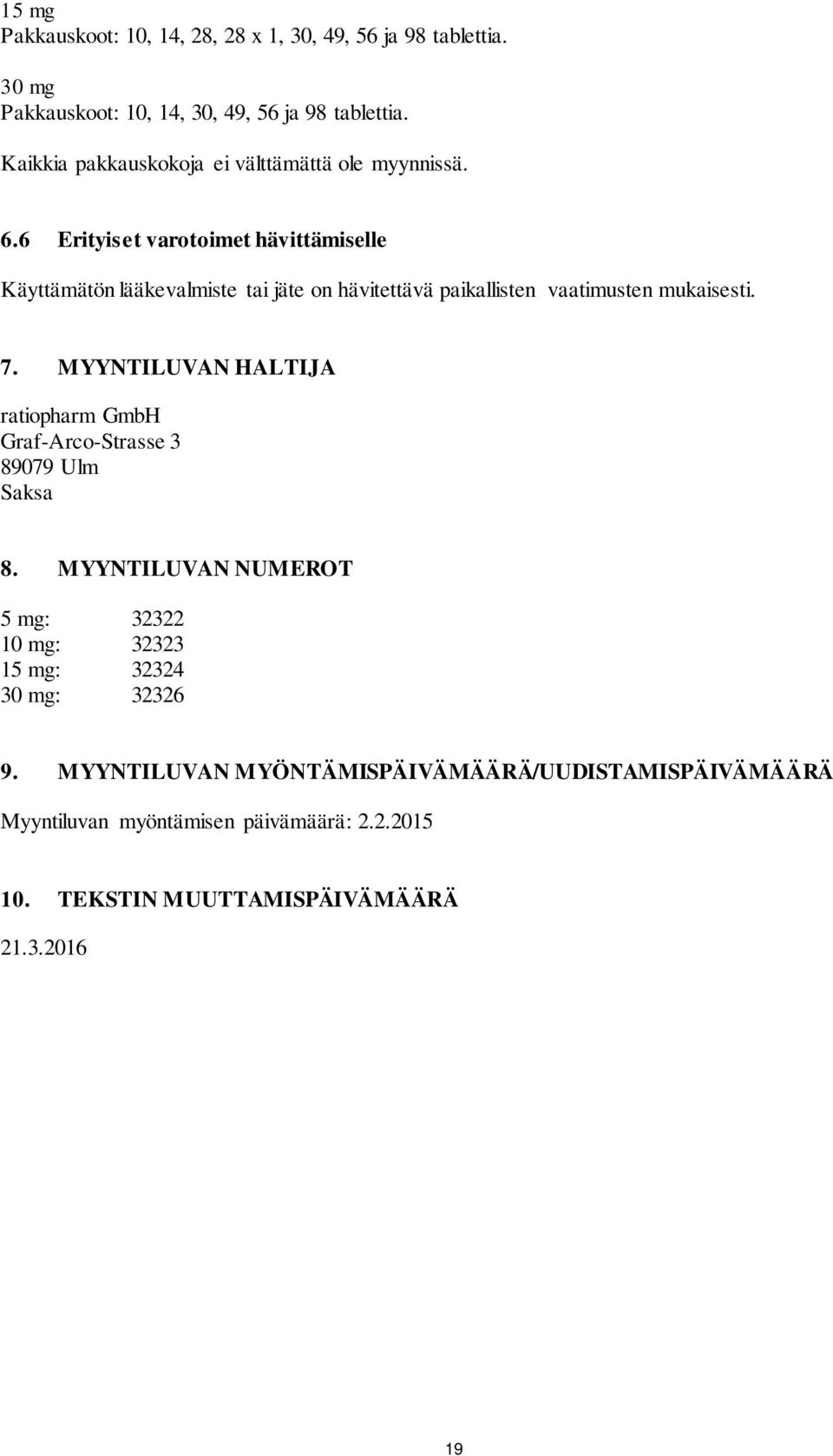 6 Erityiset varotoimet hävittämiselle Käyttämätön lääkevalmiste tai jäte on hävitettävä paikallisten vaatimusten mukaisesti. 7.