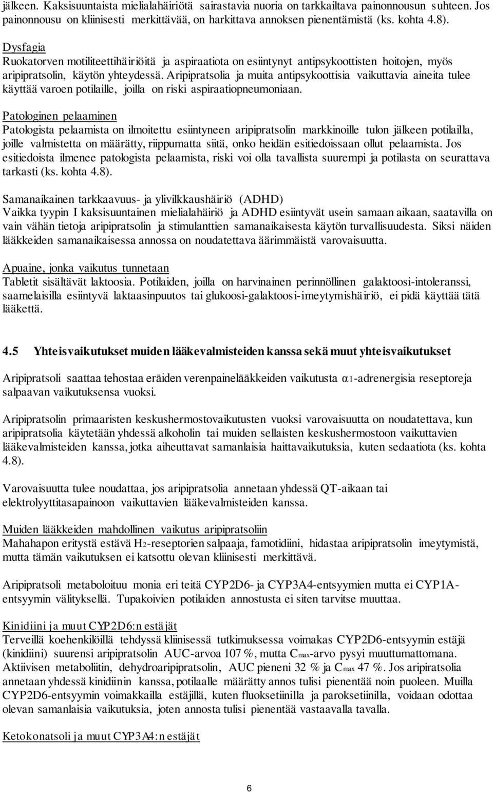 Aripipratsolia ja muita antipsykoottisia vaikuttavia aineita tulee käyttää varoen potilaille, joilla on riski aspiraatiopneumoniaan.