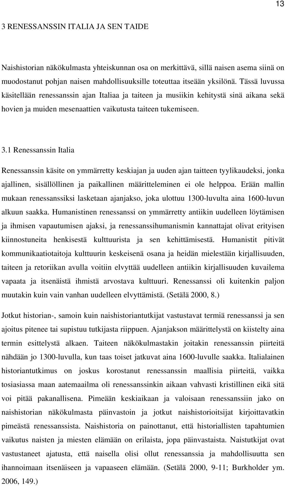 1 Renessanssin Italia Renessanssin käsite on ymmärretty keskiajan ja uuden ajan taitteen tyylikaudeksi, jonka ajallinen, sisällöllinen ja paikallinen määritteleminen ei ole helppoa.