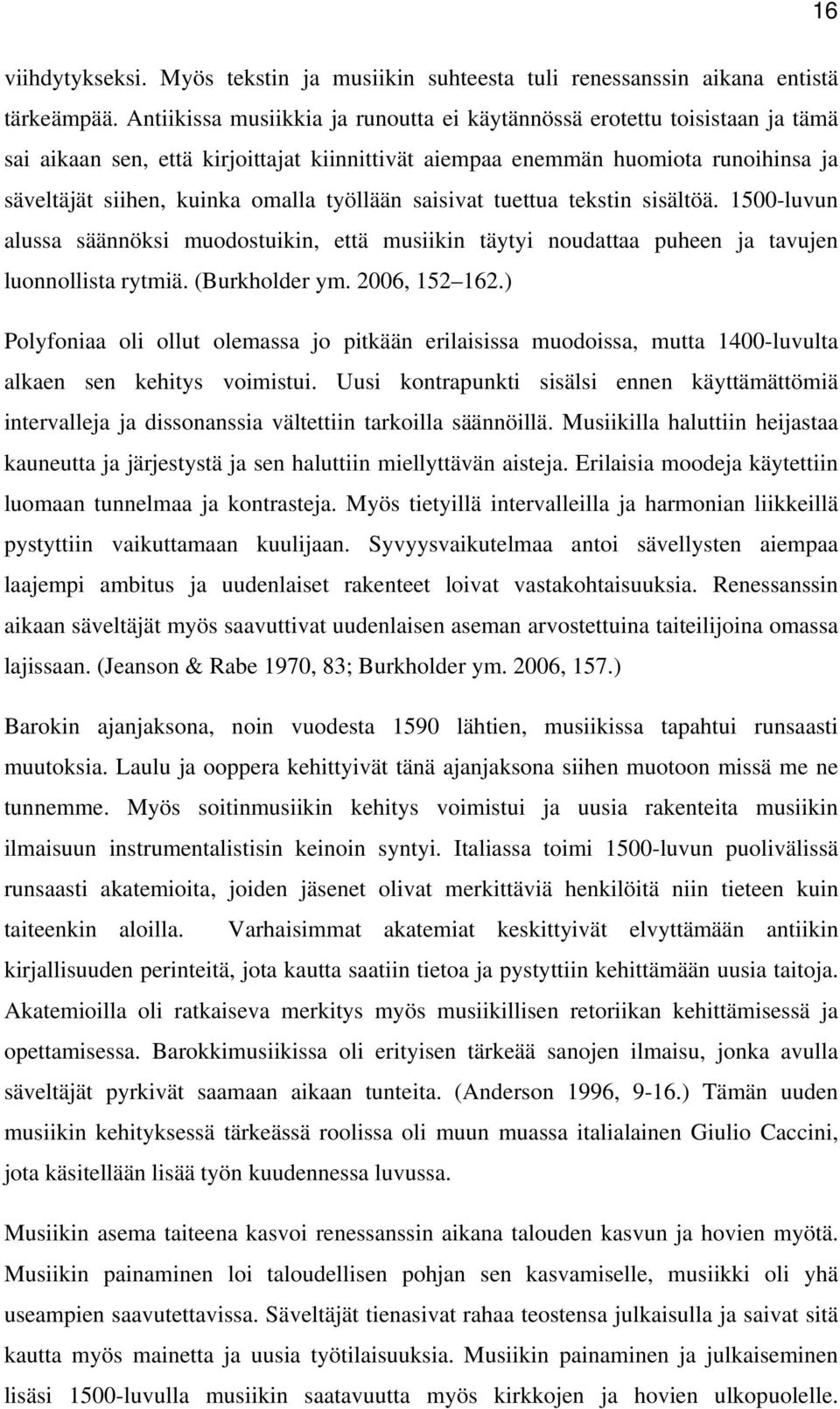 työllään saisivat tuettua tekstin sisältöä. 1500-luvun alussa säännöksi muodostuikin, että musiikin täytyi noudattaa puheen ja tavujen luonnollista rytmiä. (Burkholder ym. 2006, 152 162.