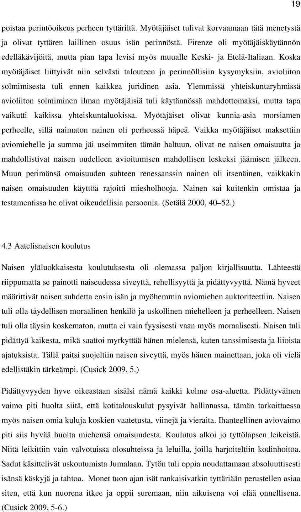 Koska myötäjäiset liittyivät niin selvästi talouteen ja perinnöllisiin kysymyksiin, avioliiton solmimisesta tuli ennen kaikkea juridinen asia.