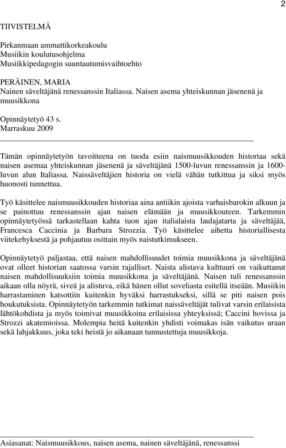 Marraskuu 2009 Tämän opinnäytetyön tavoitteena on tuoda esiin naismuusikkouden historiaa sekä naisen asemaa yhteiskunnan jäsenenä ja säveltäjänä 1500-luvun renessanssin ja 1600- luvun alun Italiassa.