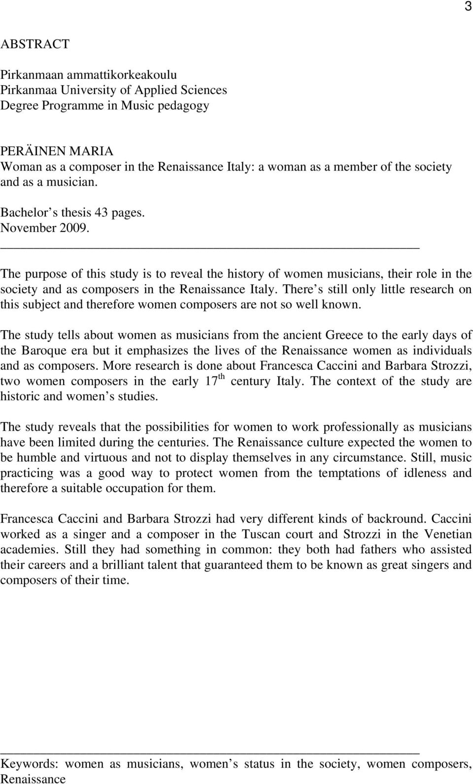 The purpose of this study is to reveal the history of women musicians, their role in the society and as composers in the Renaissance Italy.