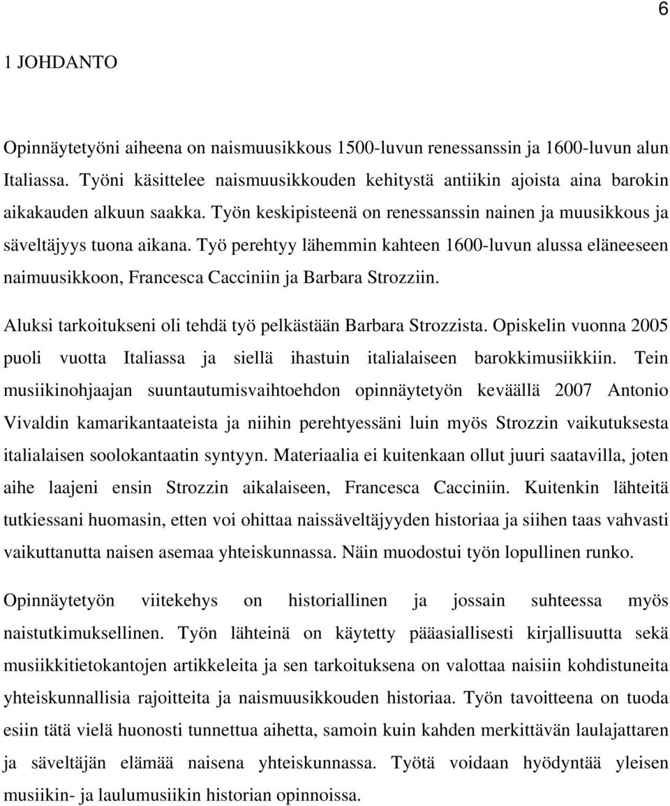 Työ perehtyy lähemmin kahteen 1600-luvun alussa eläneeseen naimuusikkoon, Francesca Cacciniin ja Barbara Strozziin. Aluksi tarkoitukseni oli tehdä työ pelkästään Barbara Strozzista.