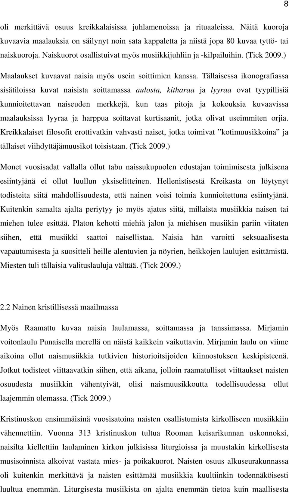 Tällaisessa ikonografiassa sisätiloissa kuvat naisista soittamassa aulosta, kitharaa ja lyyraa ovat tyypillisiä kunnioitettavan naiseuden merkkejä, kun taas pitoja ja kokouksia kuvaavissa