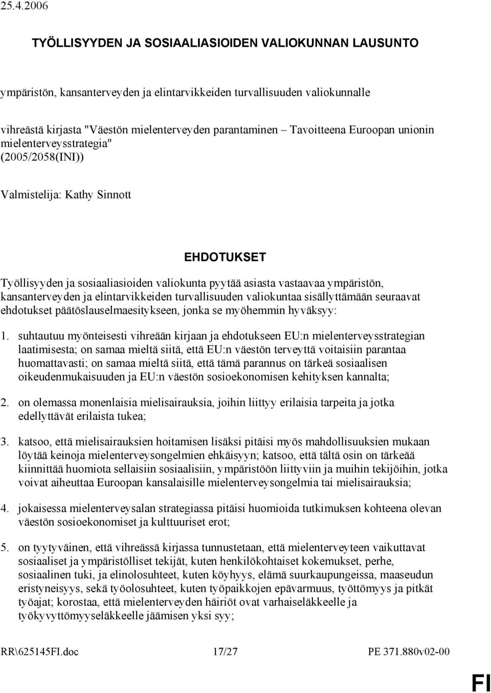 kansanterveyden ja elintarvikkeiden turvallisuuden valiokuntaa sisällyttämään seuraavat ehdotukset päätöslauselmaesitykseen, jonka se myöhemmin hyväksyy: 1.