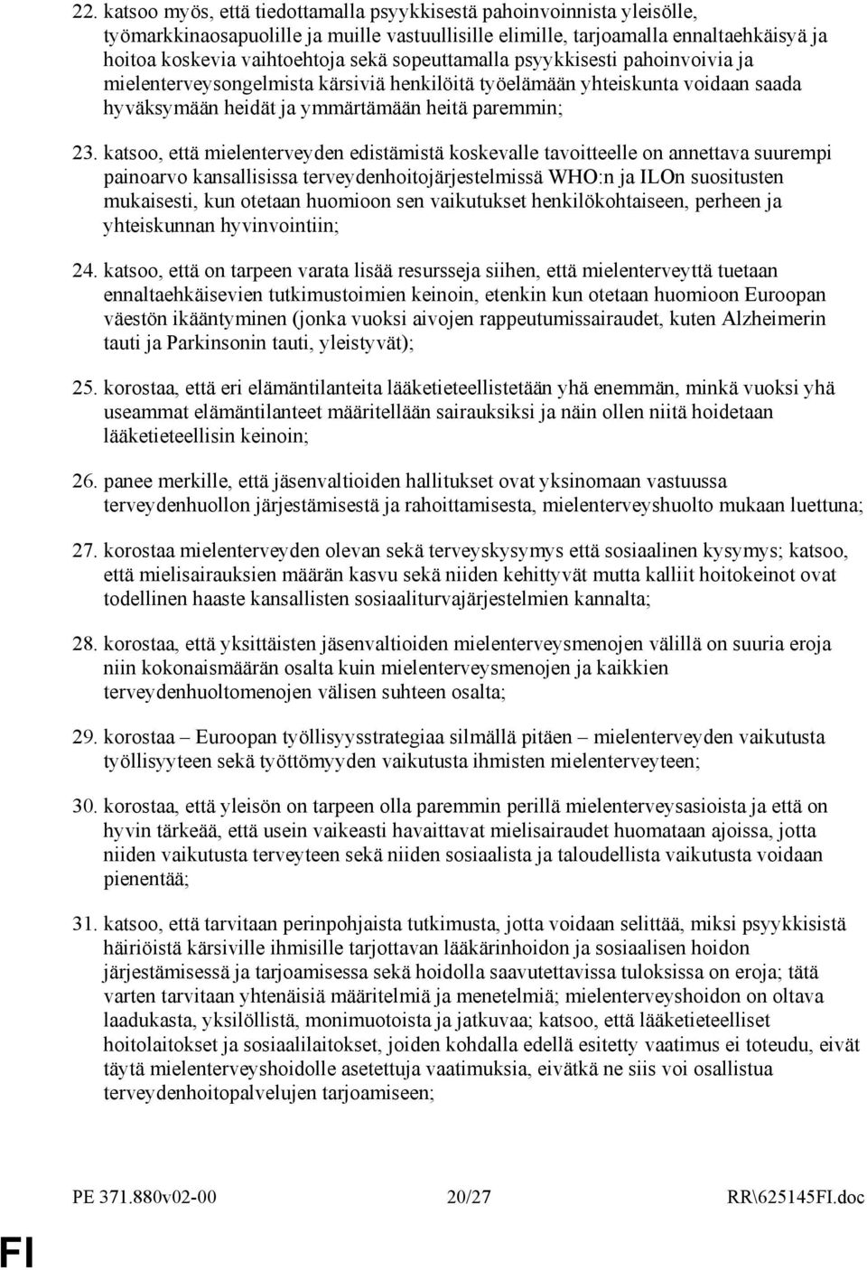 katsoo, että mielenterveyden edistämistä koskevalle tavoitteelle on annettava suurempi painoarvo kansallisissa terveydenhoitojärjestelmissä WHO:n ja ILOn suositusten mukaisesti, kun otetaan huomioon