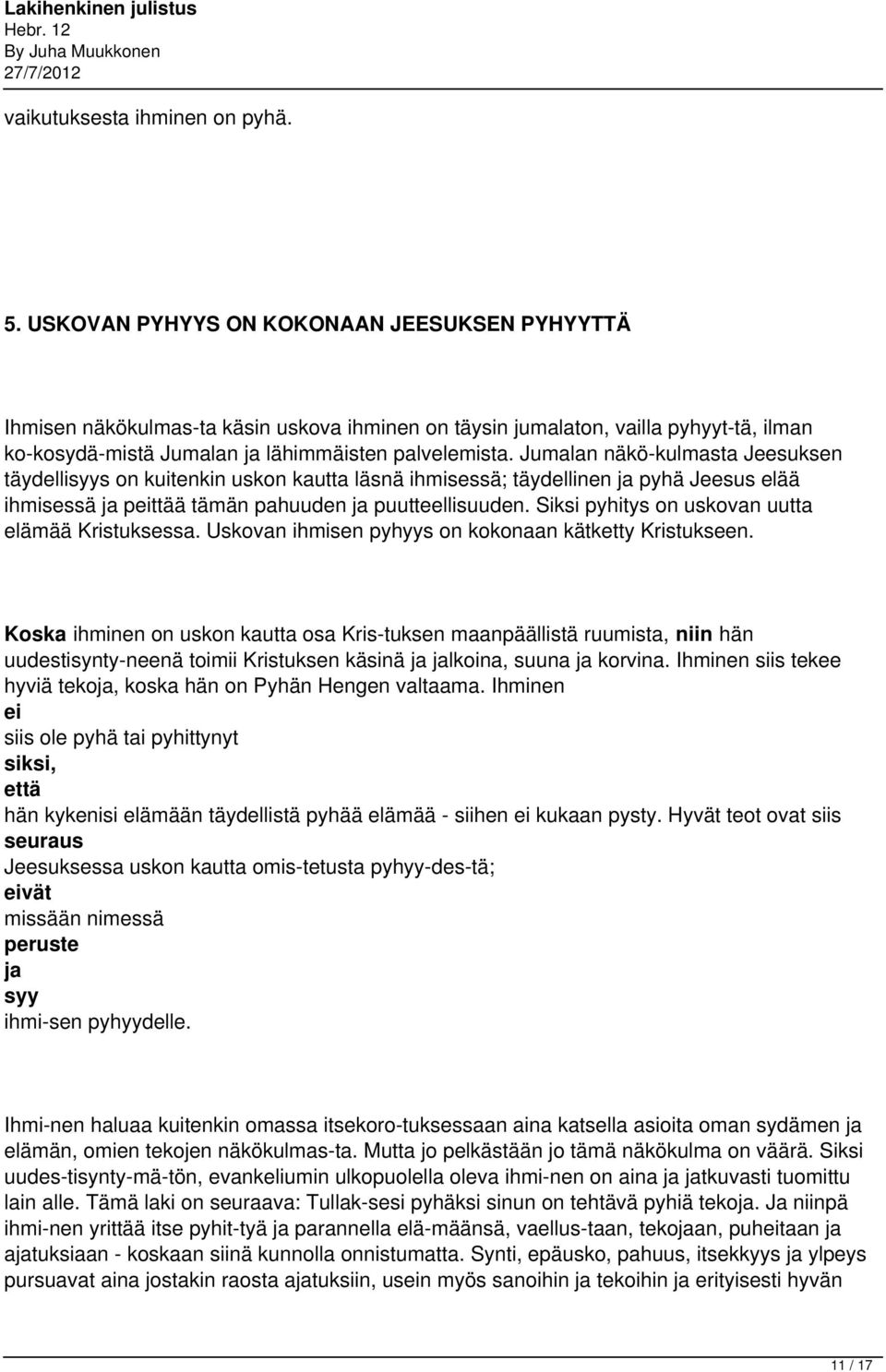 Jumalan näkö kulmasta Jeesuksen täydellisyys on kuitenkin uskon kautta läsnä ihmisessä; täydellinen ja pyhä Jeesus elää ihmisessä ja peittää tämän pahuuden ja puutteellisuuden.