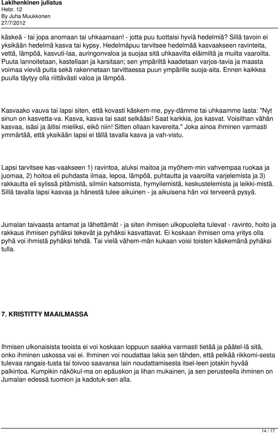 Puuta lannoitetaan, kastellaan ja karsitaan; sen ympäriltä kaadetaan varjos tavia ja maasta voimaa vieviä puita sekä rakennetaan tarvittaessa puun ympärille suoja-aita.