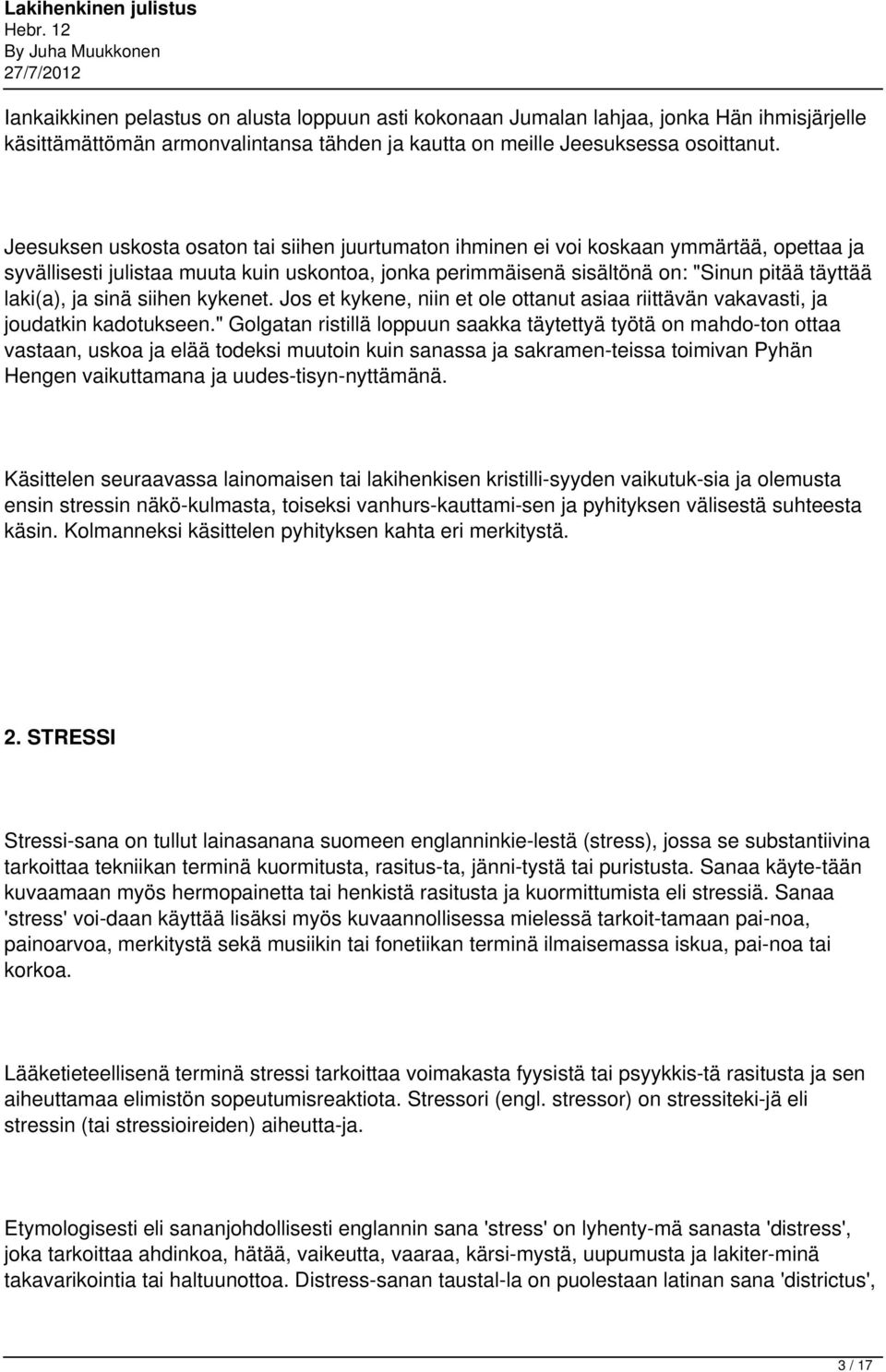 ja sinä siihen kykenet. Jos et kykene, niin et ole ottanut asiaa riittävän vakavasti, ja joudatkin kadotukseen.