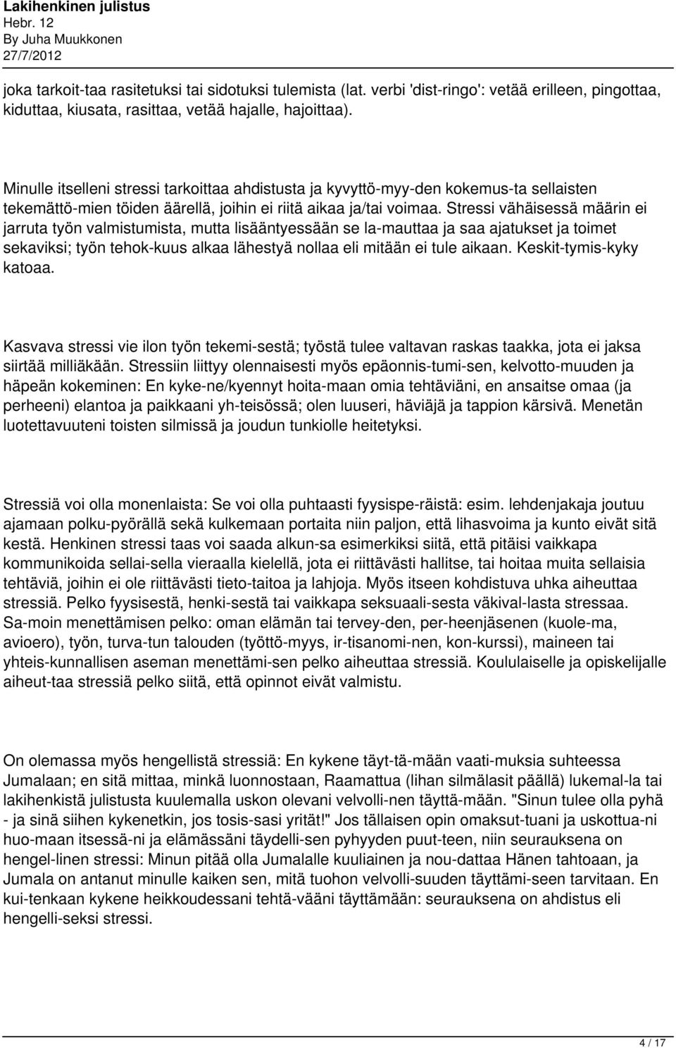 Stressi vähäisessä määrin ei jarruta työn valmistumista, mutta lisääntyessään se la mauttaa ja saa ajatukset ja toimet sekaviksi; työn tehok kuus alkaa lähestyä nollaa eli mitään ei tule aikaan.