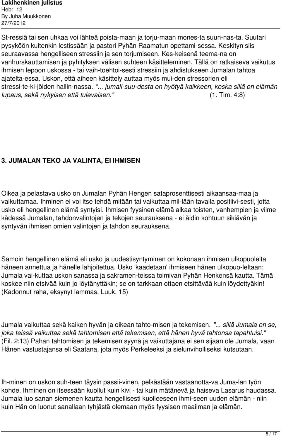Tällä on ratkaiseva vaikutus ihmisen lepoon uskossa - tai vaih toehtoi sesti stressiin ja ahdistukseen Jumalan tahtoa ajatelta essa.