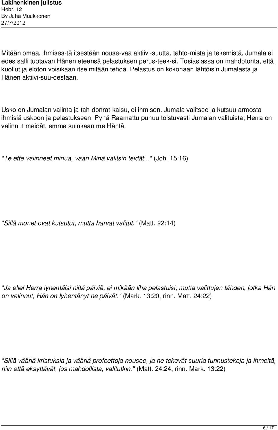 Usko on Jumalan valinta ja tah donrat kaisu, ei ihmisen. Jumala valitsee ja kutsuu armosta ihmisiä uskoon ja pelastukseen.