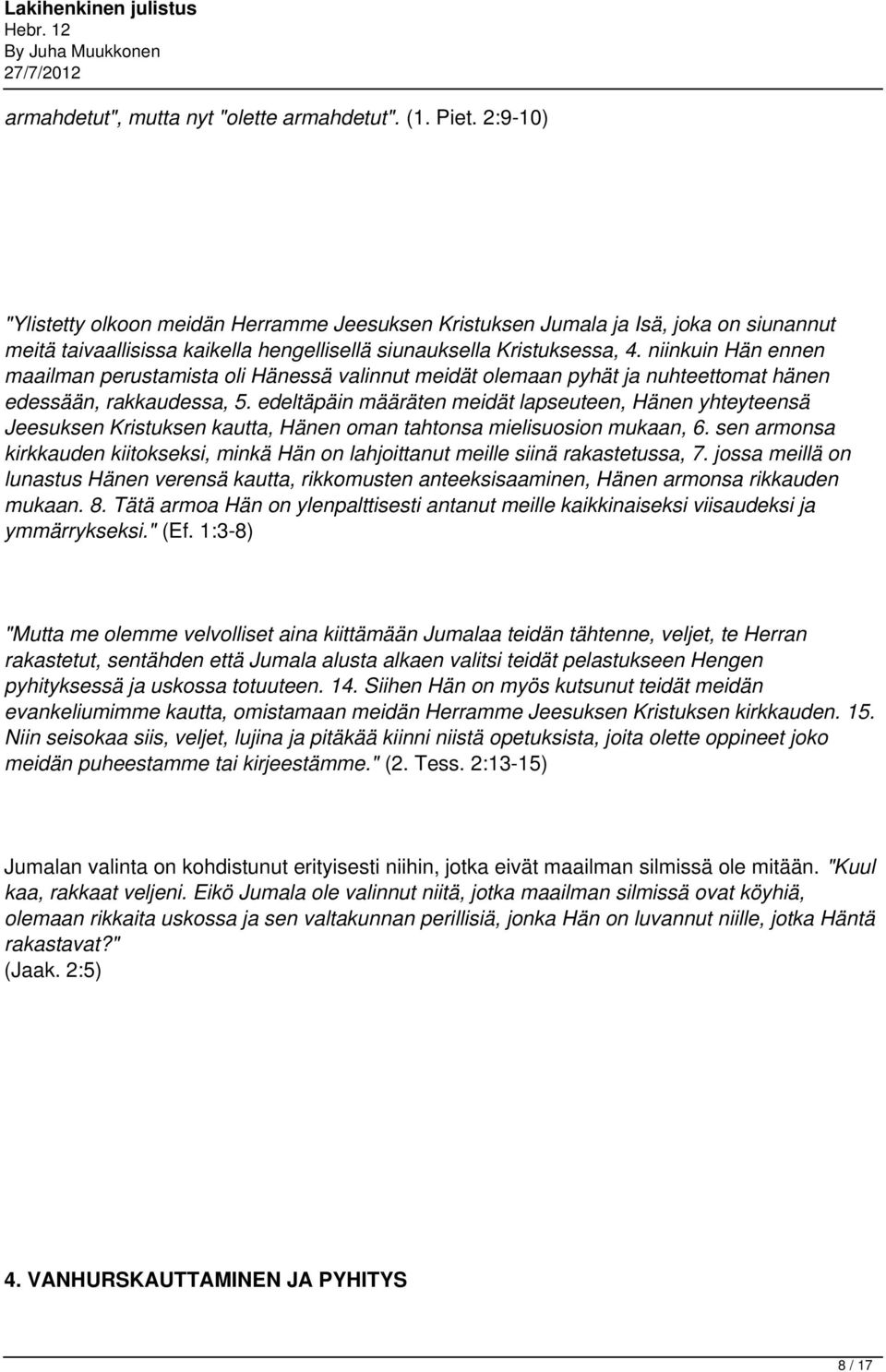 niinkuin Hän ennen maailman perustamista oli Hänessä valinnut meidät olemaan pyhät ja nuhteettomat hänen edessään, rakkaudessa, 5.
