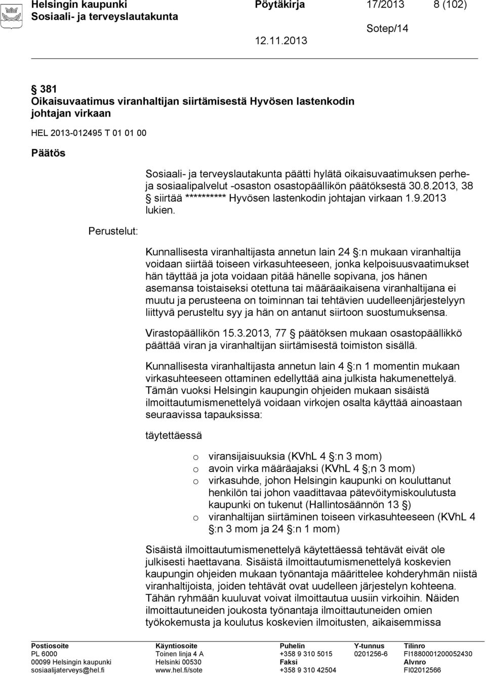 Kunnallisesta viranhaltijasta annetun lain 24 :n mukaan viranhaltija voidaan siirtää toiseen virkasuhteeseen, jonka kelpoisuusvaatimukset hän täyttää ja jota voidaan pitää hänelle sopivana, jos hänen