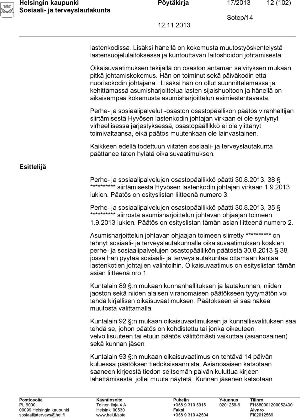 Lisäksi hän on ollut suunnittelemassa ja kehittämässä asumisharjoittelua lasten sijaishuoltoon ja hänellä on aikaisempaa kokemusta asumisharjoittelun esimiestehtävästä.