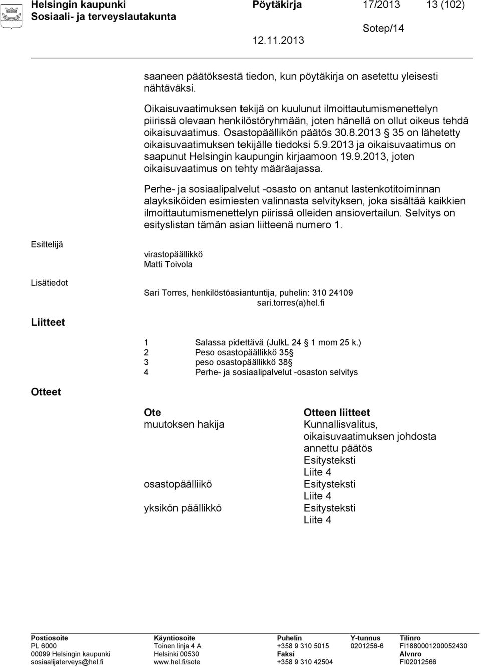 2013 35 on lähetetty oikaisuvaatimuksen tekijälle tiedoksi 5.9.2013 ja oikaisuvaatimus on saapunut Helsingin kaupungin kirjaamoon 19.9.2013, joten oikaisuvaatimus on tehty määräajassa.