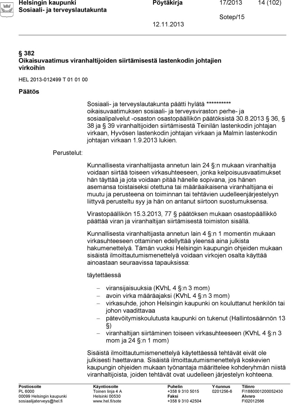 2013 36, 38 ja 39 viranhaltijoiden siirtämisestä Teinilän lastenkodin johtajan virkaan, Hyvösen lastenkodin johtajan virkaan ja Malmin lastenkodin johtajan virkaan 1.9.2013 lukien.