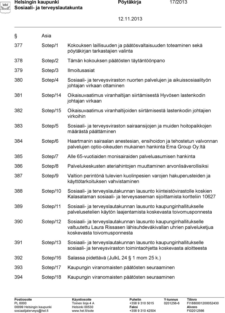 siirtämisestä Hyvösen lastenkodin johtajan virkaan 382 Sotep/15 Oikaisuvaatimus viranhaltijoiden siirtämisestä lastenkodin johtajien virkoihin 383 Sotep/5 Sosiaali- ja terveysviraston sairaansijojen