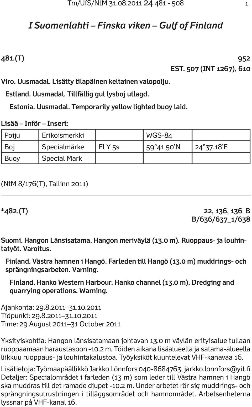 18 E Buoy Special Mark (NtM 8/176(T), Tallinn 2011) *482.(T) 22, 136, 136_B B/636/637_1/638 Suomi. Hangon Länsisatama. Hangon meriväylä (13.0 m). Ruoppaus- ja louhintatyöt. Varoitus. Finland.
