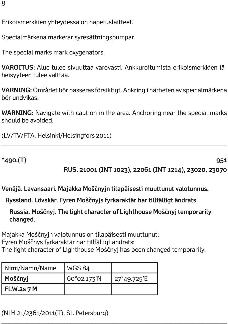Anchoring near the special marks should be avoided. (LV/TV/FTA, Helsinki/Helsingfors 2011) *490.(T) 951 RUS. 21001 (INT 1023), 22061 (INT 1214), 23020, 23070 Venäjä. Lavansaari.