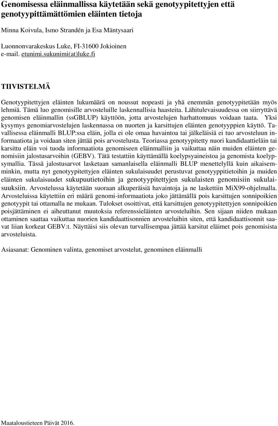 Tämä luo genomisille arvosteluille laskennallisia haasteita. Lähitulevaisuudessa on siirryttävä genomisen eläinmallin (ssgblup) käyttöön, jotta arvostelujen harhattomuus voidaan taata.
