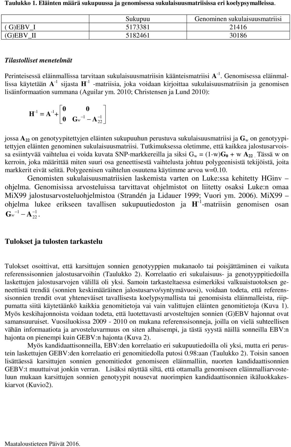 Genomisessa eläinmallissa käytetään A -1 sijasta H -1 -matriisia, joka voidaan kirjoittaa sukulaisuusmatriisin ja genomisen lisäinformaation summana (Aguilar ym.