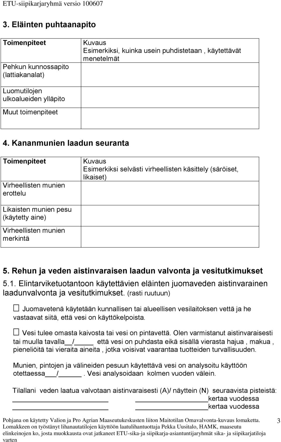 merkintä 5. Rehun ja veden aistinvaraisen laadun valvonta ja vesitutkimukset 5.1. Elintarviketuotantoon käytettävien eläinten juomaveden aistinvarainen laadunvalvonta ja vesitutkimukset.