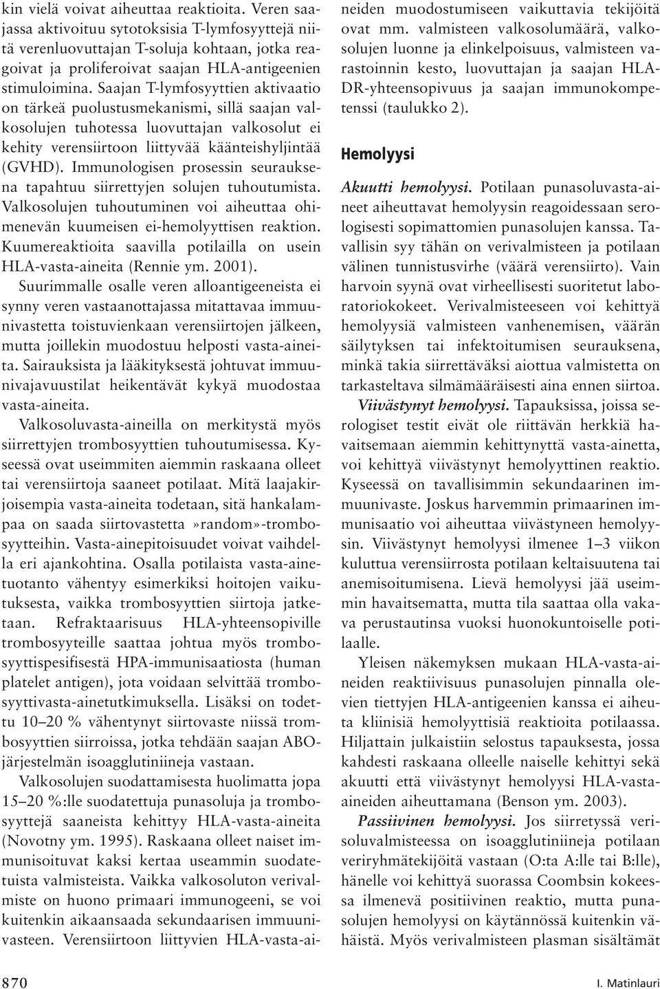 Saajan T-lymfosyyttien aktivaatio on tärkeä puolustusmekanismi, sillä saajan valkosolujen tuhotessa luovuttajan valkosolut ei kehity verensiirtoon liittyvää käänteishyljintää (GVHD).