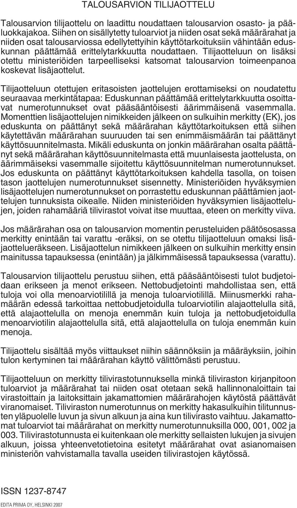 Tilijaotteluun on lisäksi otettu ministeriöiden tarpeelliseksi katsomat talousarvion toimeenpanoa koskevat lisäjaottelut.