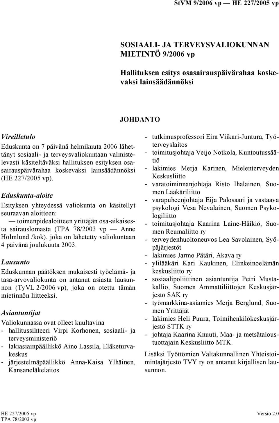 Eduskunta-aloite Esityksen yhteydessä valiokunta on käsitellyt seuraavan aloitteen: toimenpidealoitteen yrittäjän osa-aikaisesta sairauslomasta (TPA 78/2003 vp Anne Holmlund /kok), joka on lähetetty