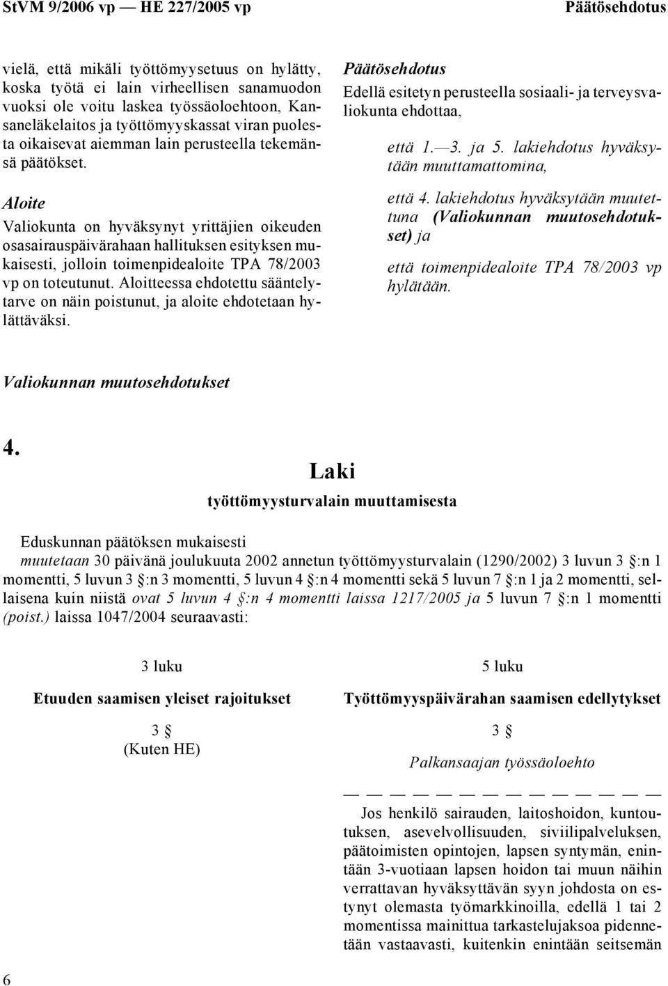 Aloite Valiokunta on hyväksynyt yrittäjien oikeuden osasairauspäivärahaan hallituksen esityksen mukaisesti, jolloin toimenpidealoite TPA 78/2003 vp on toteutunut.