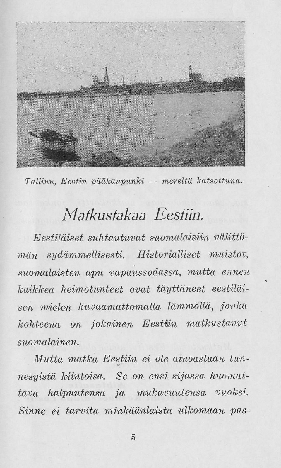 Historialliset muistot, suomalaisten apu vapaussodassa, mutta ennem kaikkea heimotunteet ovat täyttäneet eestiläisen mielen
