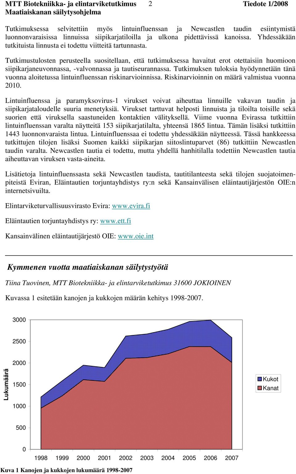 Tutkimustulosten perusteella suositellaan, että tutkimuksessa havaitut erot otettaisiin huomioon siipikarjaneuvonnassa, -valvonnassa ja tautiseurannassa.