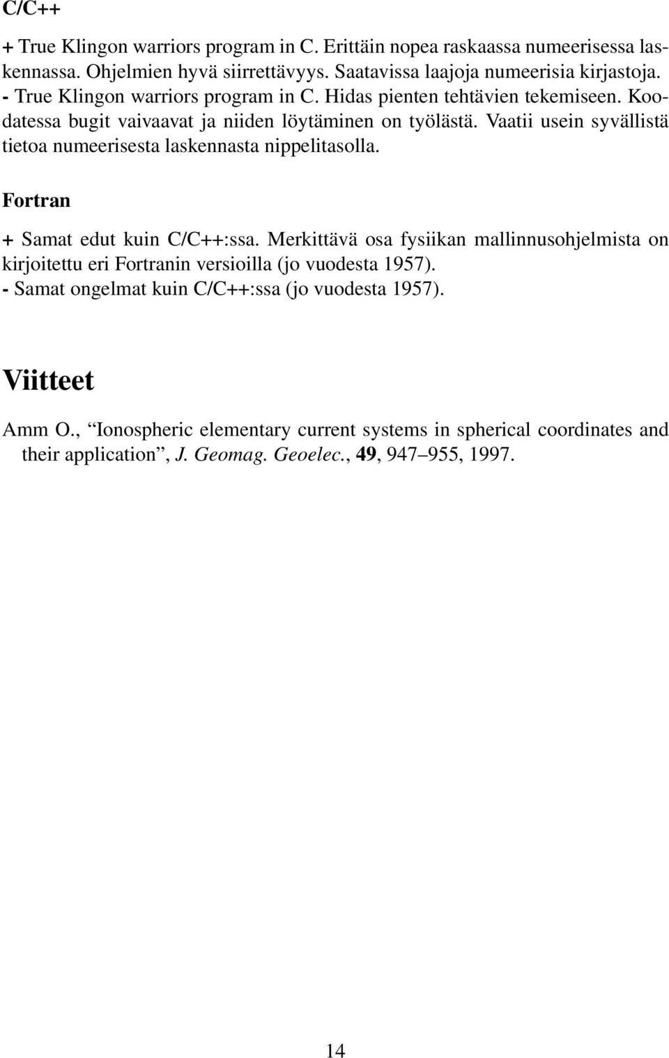 Vaatii usein syvällistä tietoa numeerisesta laskennasta nippelitasolla. Fortran + Samat edut kuin C/C++:ssa.