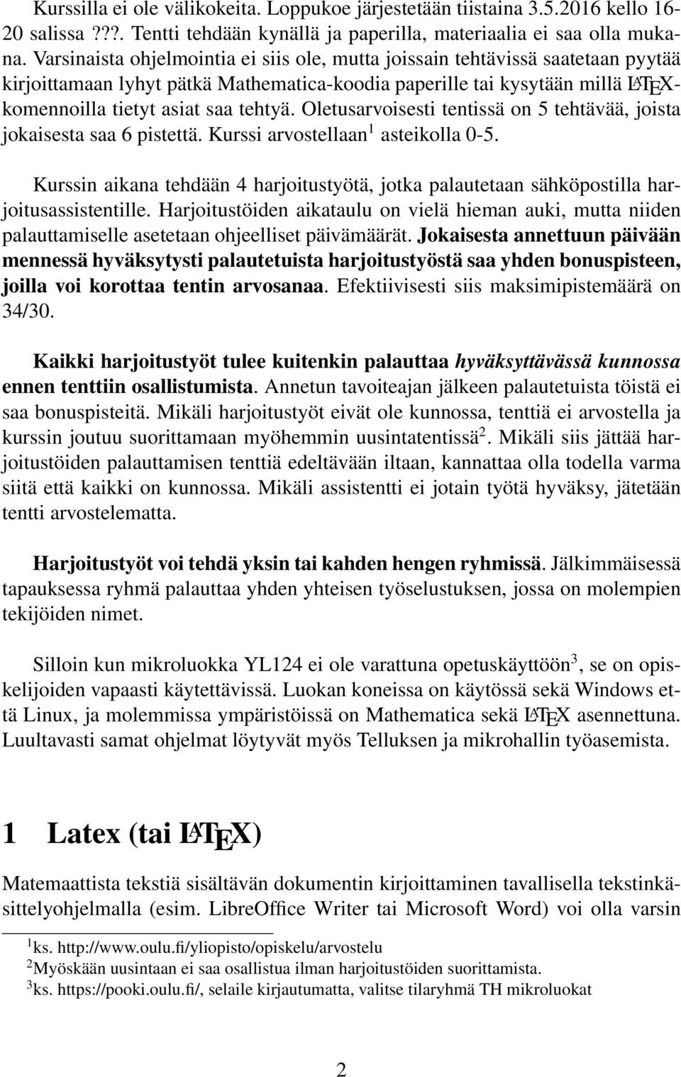 Oletusarvoisesti tentissä on 5 tehtävää, joista jokaisesta saa 6 pistettä. Kurssi arvostellaan 1 asteikolla 0-5.