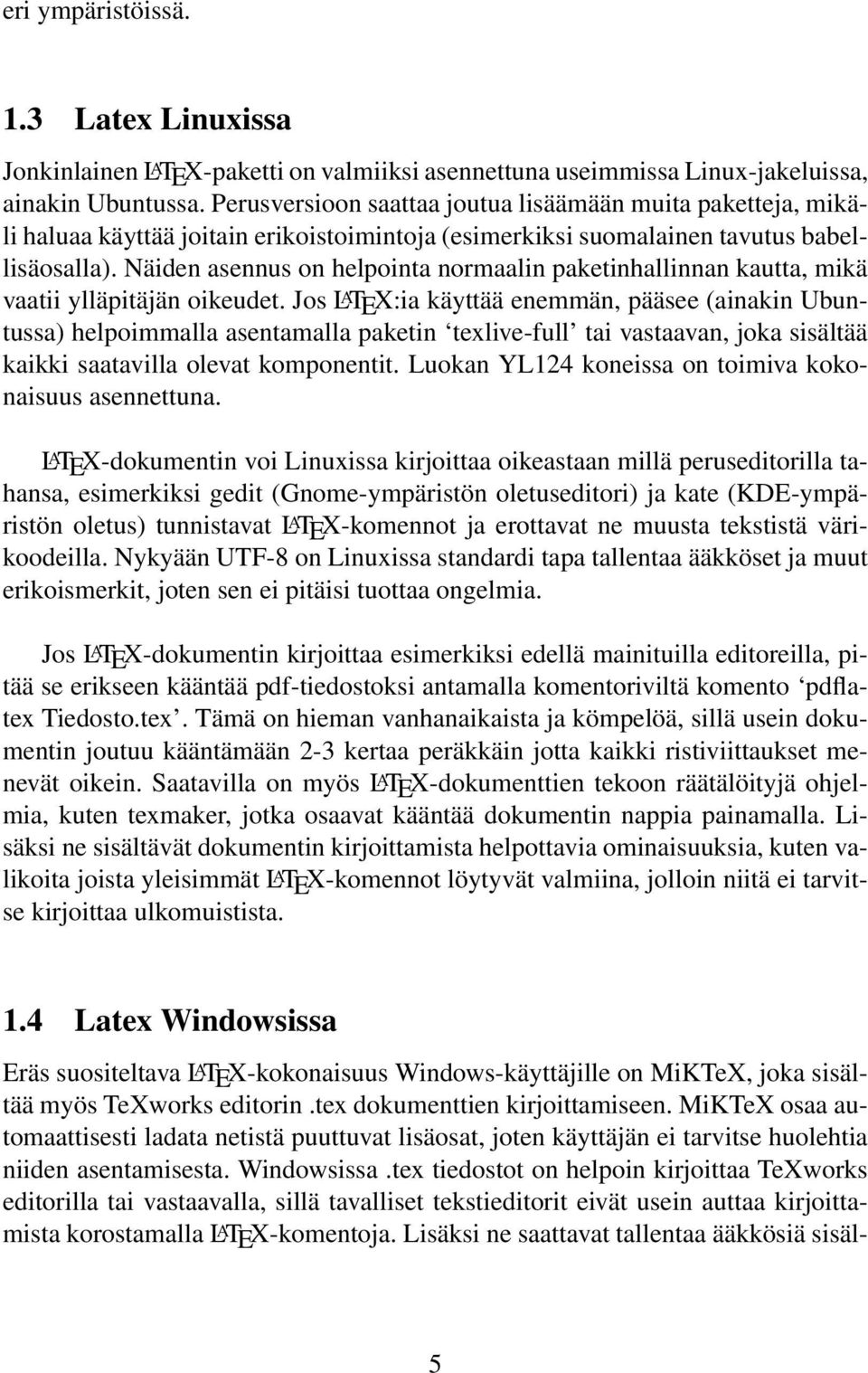 Näiden asennus on helpointa normaalin paketinhallinnan kautta, mikä vaatii ylläpitäjän oikeudet.