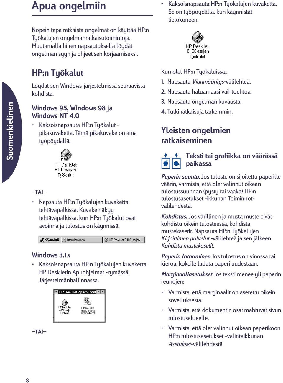 0 Kaksoisnapsauta HP:n Työkalut - pikakuvaketta. Tämä pikakuvake on aina työpöydällä. Kun olet HP:n Työkaluissa 1. Napsauta Vianmääritys-välilehteä. 2. Napsauta haluamaasi vaihtoehtoa. 3.