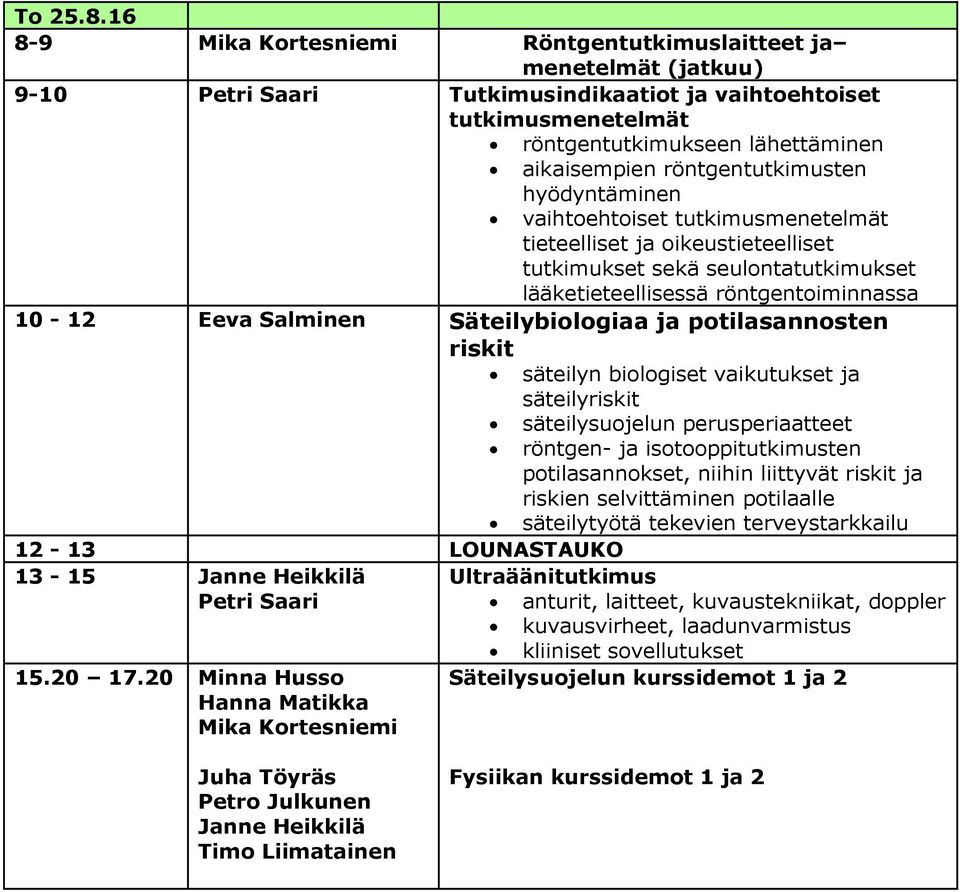 röntgentutkimusten hyödyntäminen vaihtoehtoiset tutkimusmenetelmät tieteelliset ja oikeustieteelliset tutkimukset sekä seulontatutkimukset lääketieteellisessä röntgentoiminnassa 10-12 Eeva Salminen