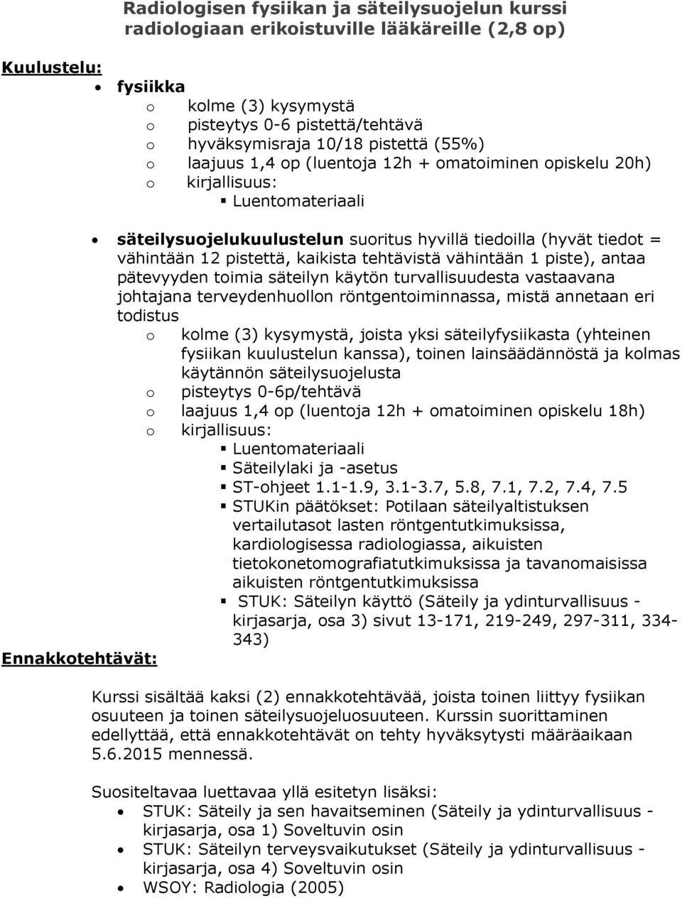 kaikista tehtävistä vähintään 1 piste), antaa pätevyyden toimia säteilyn käytön turvallisuudesta vastaavana johtajana terveydenhuollon röntgentoiminnassa, mistä annetaan eri todistus o kolme (3)