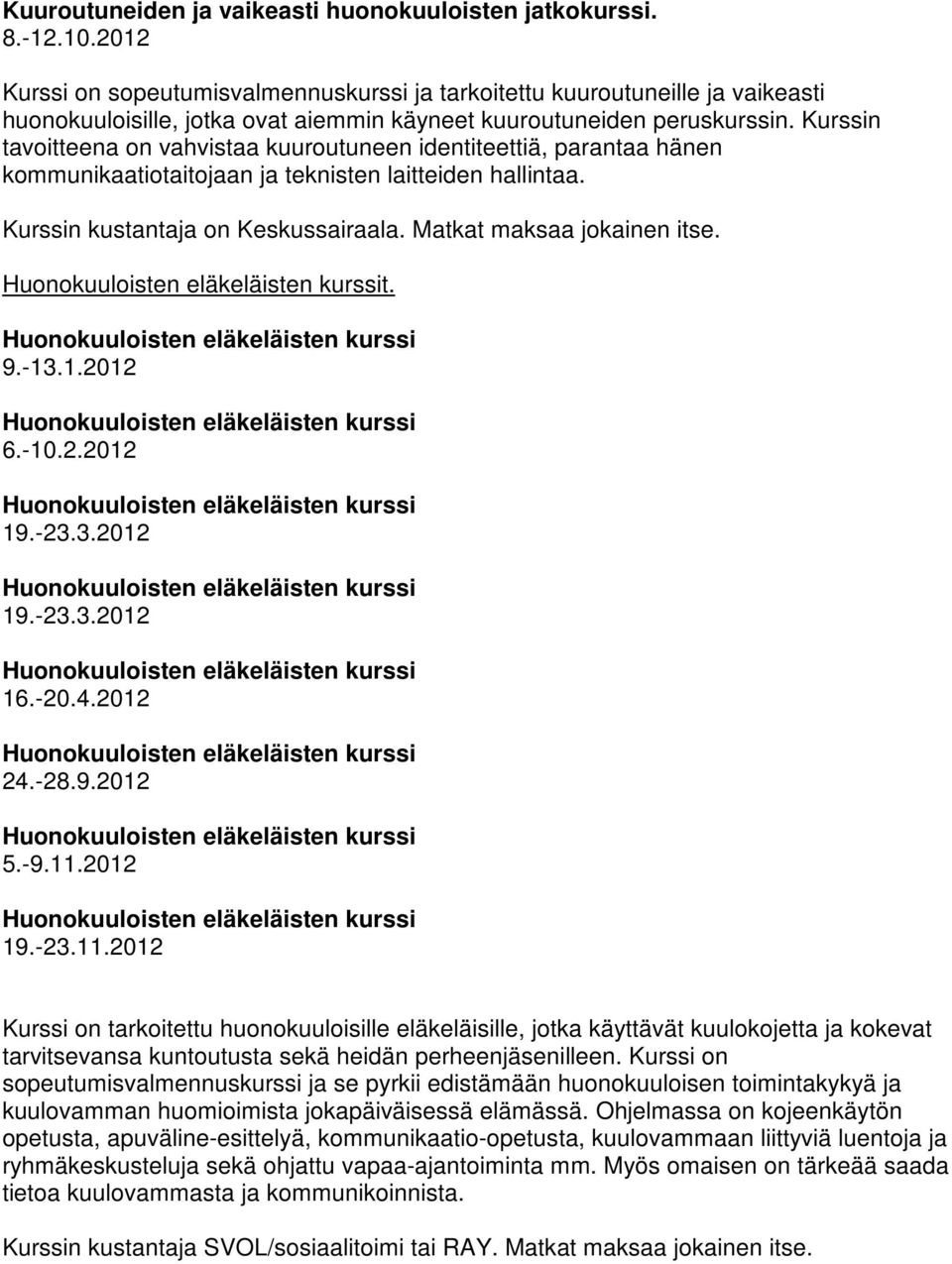 Kurssin tavoitteena on vahvistaa kuuroutuneen identiteettiä, parantaa hänen kommunikaatiotaitojaan ja teknisten laitteiden hallintaa. Kurssin kustantaja on Keskussairaala. Matkat maksaa jokainen itse.