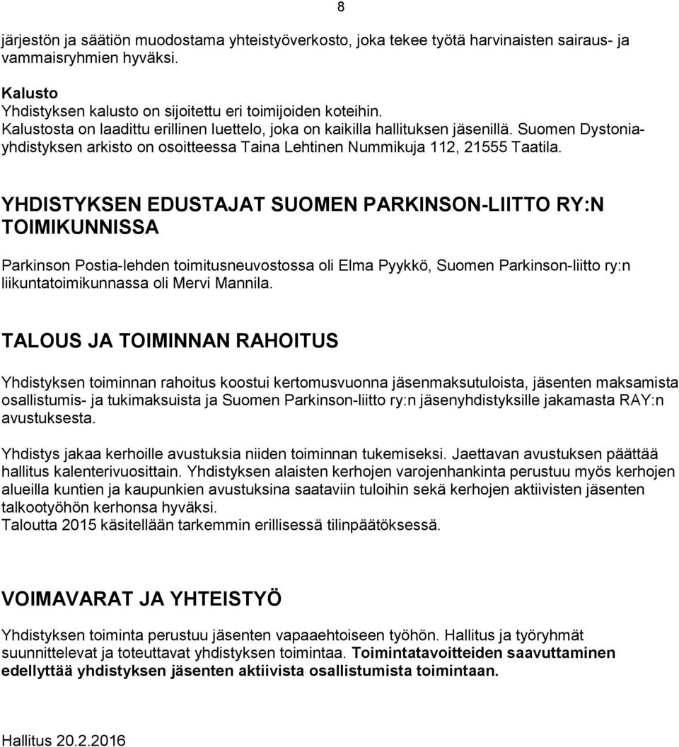 8 YHDISTYKSEN EDUSTAJAT SUOMEN PARKINSON-LIITTO RY:N TOIMIKUNNISSA Parkinson Postia-lehden toimitusneuvostossa oli Elma Pyykkö, Suomen Parkinson-liitto ry:n liikuntatoimikunnassa oli Mervi Mannila.